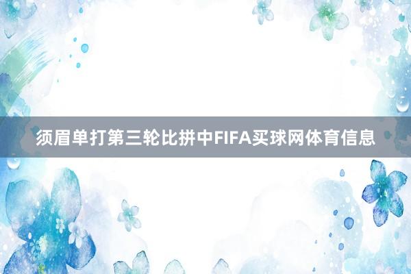须眉单打第三轮比拼中FIFA买球网体育信息