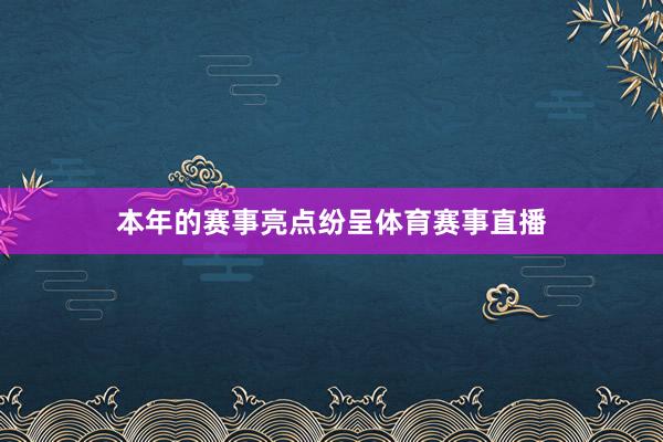 本年的赛事亮点纷呈体育赛事直播