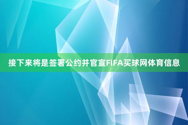 接下来将是签署公约并官宣FIFA买球网体育信息