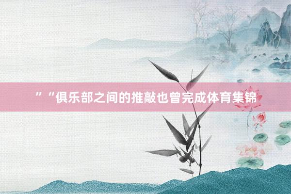 ”“俱乐部之间的推敲也曾完成体育集锦