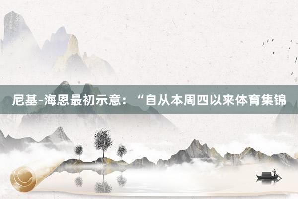尼基-海恩最初示意：“自从本周四以来体育集锦