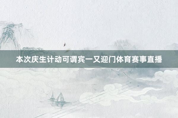 本次庆生计动可谓宾一又迎门体育赛事直播
