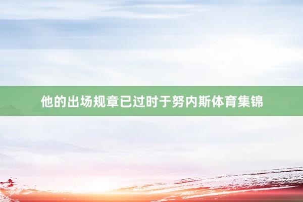 他的出场规章已过时于努内斯体育集锦