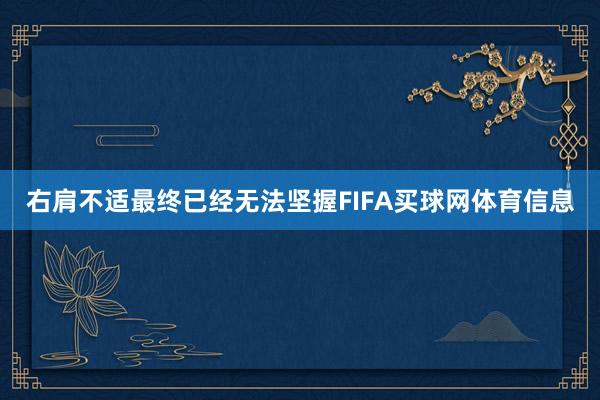 右肩不适最终已经无法坚握FIFA买球网体育信息
