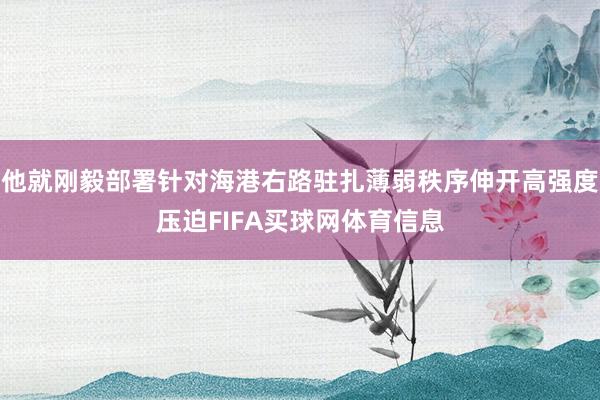 他就刚毅部署针对海港右路驻扎薄弱秩序伸开高强度压迫FIFA买球网体育信息