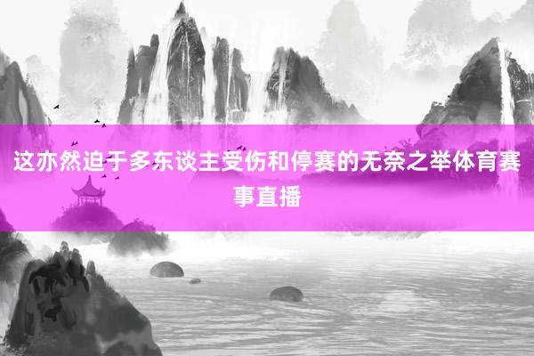 这亦然迫于多东谈主受伤和停赛的无奈之举体育赛事直播