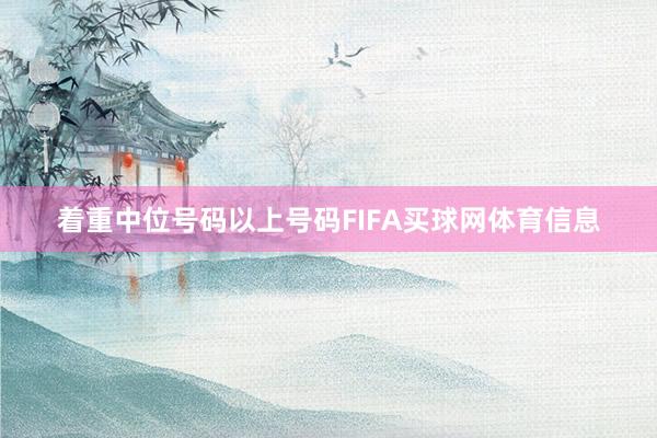 着重中位号码以上号码FIFA买球网体育信息