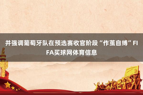 并强调葡萄牙队在预选赛收官阶段“作茧自缚”FIFA买球网体育信息
