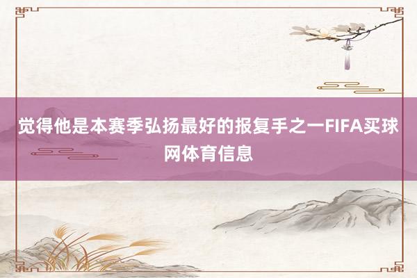 觉得他是本赛季弘扬最好的报复手之一FIFA买球网体育信息
