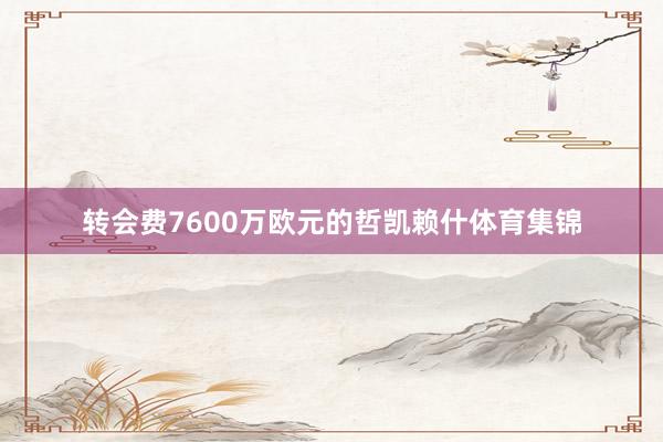 转会费7600万欧元的哲凯赖什体育集锦