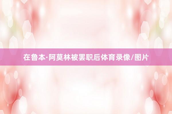 在鲁本·阿莫林被罢职后体育录像/图片