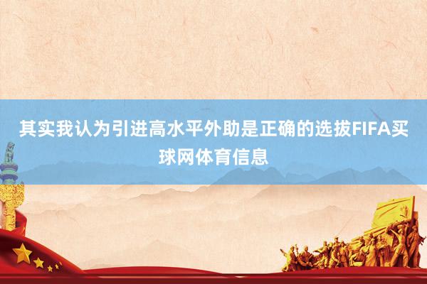 其实我认为引进高水平外助是正确的选拔FIFA买球网体育信息