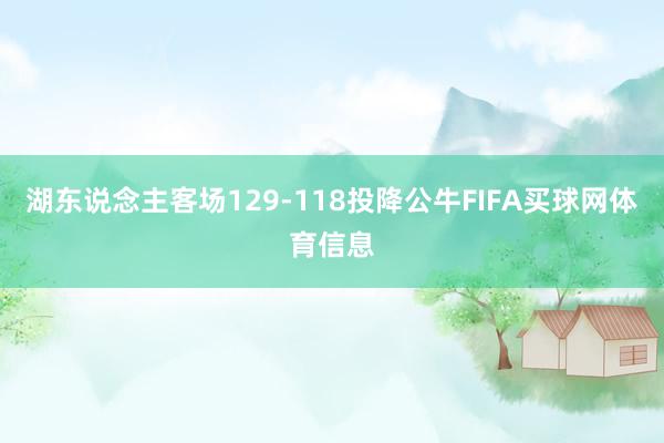 湖东说念主客场129-118投降公牛FIFA买球网体育信息