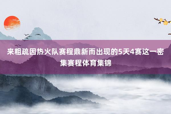 来粗疏因热火队赛程鼎新而出现的5天4赛这一密集赛程体育集锦