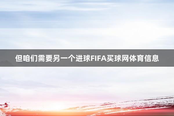 但咱们需要另一个进球FIFA买球网体育信息