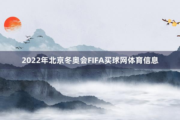 2022年北京冬奥会FIFA买球网体育信息