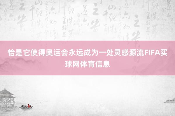 恰是它使得奥运会永远成为一处灵感源流FIFA买球网体育信息