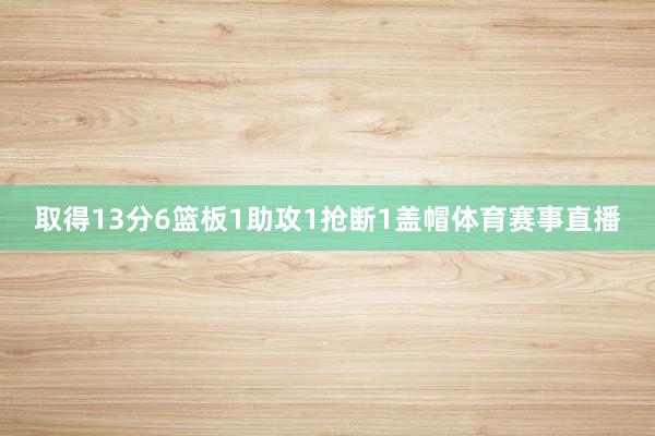取得13分6篮板1助攻1抢断1盖帽体育赛事直播