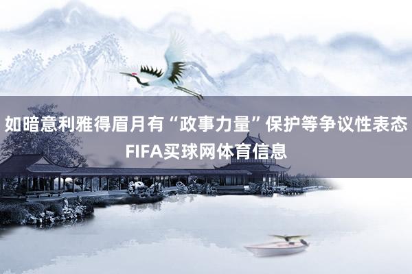 如暗意利雅得眉月有“政事力量”保护等争议性表态FIFA买球网体育信息