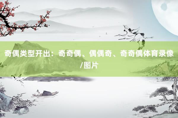 奇偶类型开出：奇奇偶、偶偶奇、奇奇偶体育录像/图片