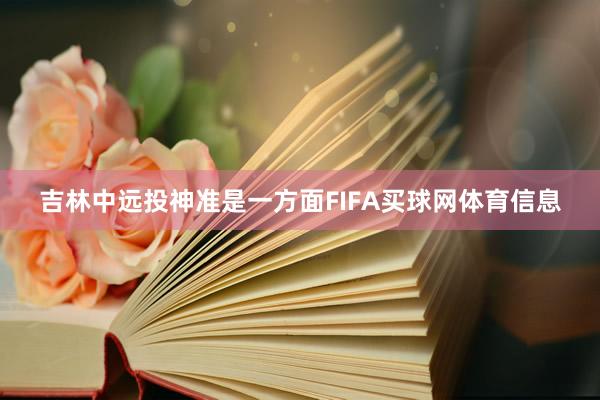 吉林中远投神准是一方面FIFA买球网体育信息