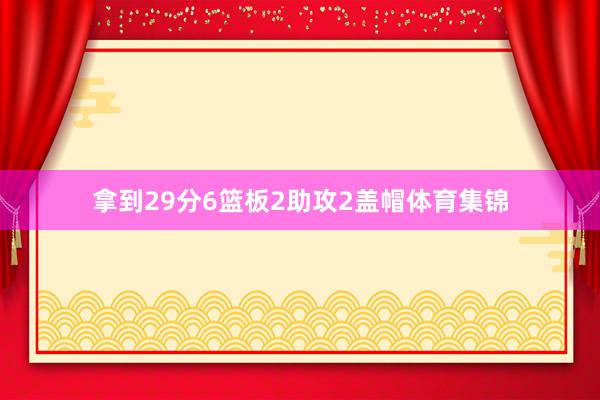 拿到29分6篮板2助攻2盖帽体育集锦