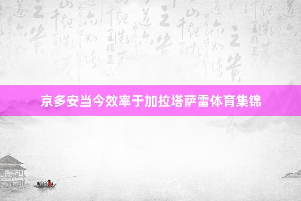 京多安当今效率于加拉塔萨雷体育集锦