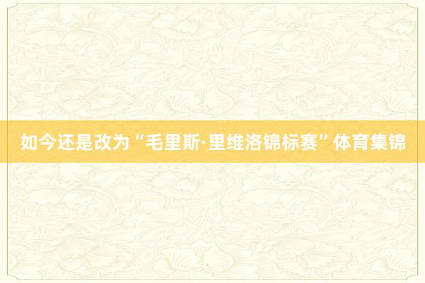 如今还是改为“毛里斯·里维洛锦标赛”体育集锦