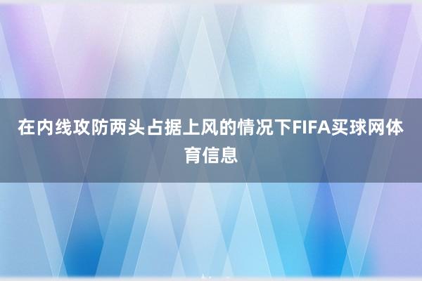 在内线攻防两头占据上风的情况下FIFA买球网体育信息
