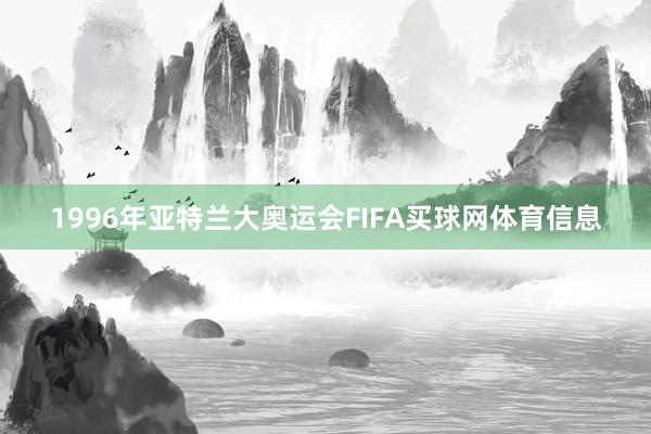 1996年亚特兰大奥运会FIFA买球网体育信息