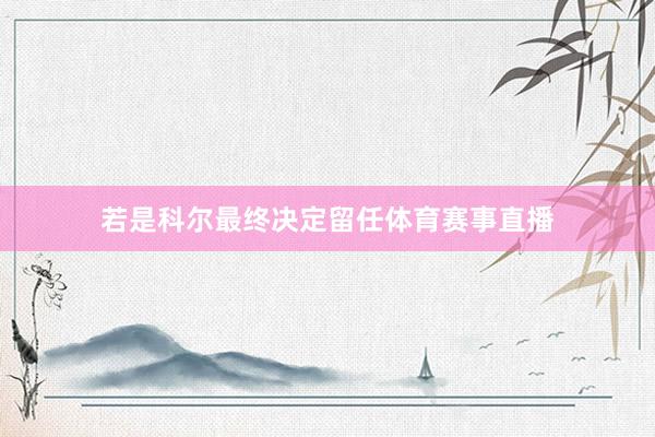 若是科尔最终决定留任体育赛事直播