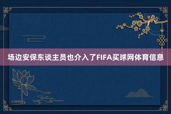 场边安保东谈主员也介入了FIFA买球网体育信息