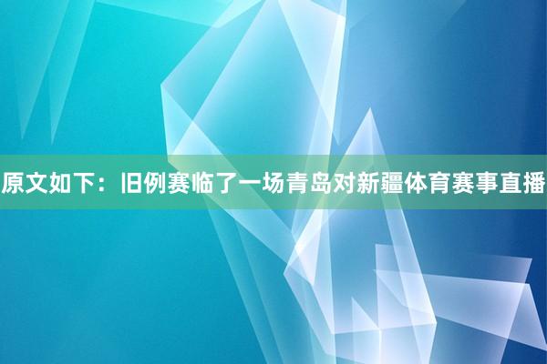 原文如下：旧例赛临了一场青岛对新疆体育赛事直播
