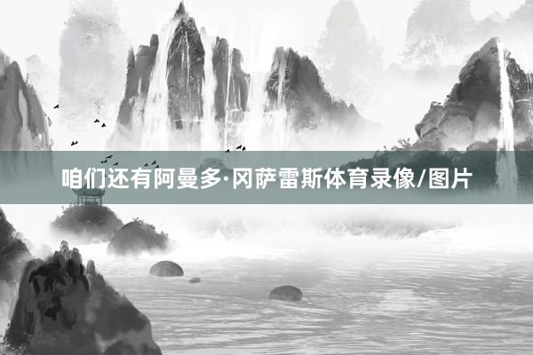咱们还有阿曼多·冈萨雷斯体育录像/图片