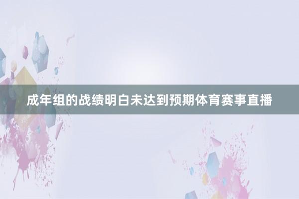 成年组的战绩明白未达到预期体育赛事直播