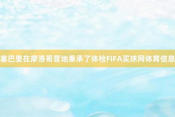 塞巴里在摩洛哥营地秉承了体检FIFA买球网体育信息