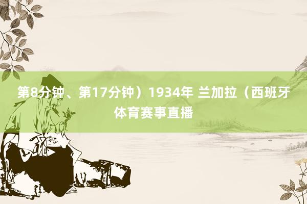 第8分钟、第17分钟）1934年 兰加拉（西班牙体育赛事直播