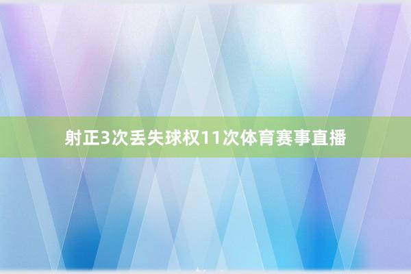 射正3次丢失球权11次体育赛事直播