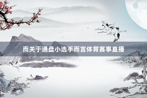 而关于通盘小选手而言体育赛事直播
